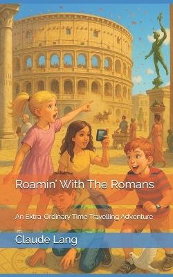 Roamin' With The Romans: An Extra-Ordinary Time Travelling Adventure - Claude Lang - cover