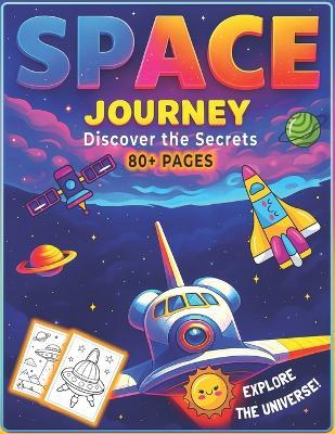 Space Journey of the Universe: Discover the Best-Kept Secrets: Explore Black Holes, Galaxies, Planets, Stars, and the Unknown Wonders Beyond Earth - A Fascinating Journey Through Outer Space - V S - cover