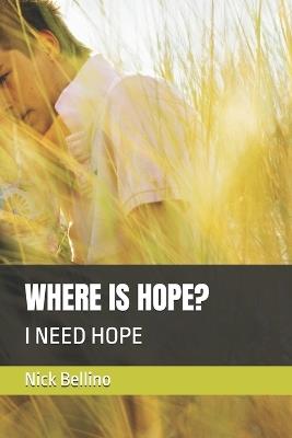 Where Is Hope?: I Need Hope - Nick Bellino - cover