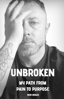 Unbroken: My Path From Pain To Purpose - John D Hedges - cover