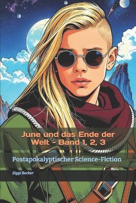 June und das Ende der Welt - Band 1, 2, 3: Postapokalyptischer Science-Fiction - Siggi Becker - cover