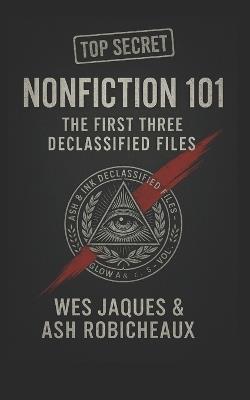 Nonfiction 101: The First 3 Declassified Files - Ash Robicheaux,Wes Jaques - cover
