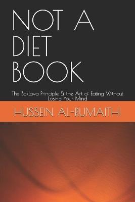 Not A Diet Book: The Baklava Principle & the Art of Eating Without Losing Your Mind - Hussein Al-Rumaithi - cover