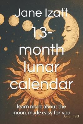 13-month lunar calendar: learn more about the moon. made easy for you - Jane Izatt - cover