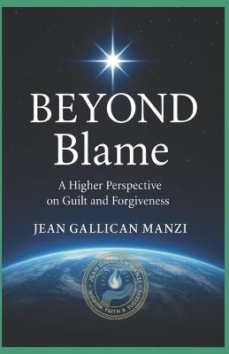 Beyond Blame: A Higher Perspective on Guilt and Forgiveness - Jean Gallican Manzi - cover