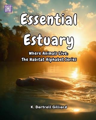 Essential Estuary: Where Animals Live: The Habitat Alphabet Series - K Bartrell Gilliard - cover
