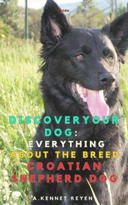 Discoveryour dog: Everything about the breed Croatian Shepherd Dog - A Kennet Reyen - cover
