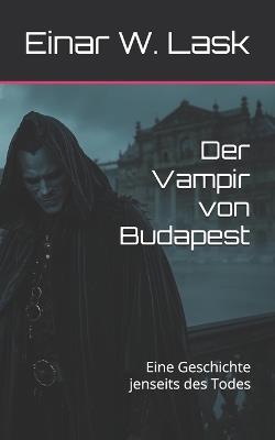 Der Vampir von Budapest: Eine Geschichte jenseits des Todes - Einar W Lask - cover