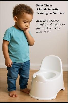 Potty Time: A Guide to Potty Training on His Time: Real-Life Lessons, Laughs, and Lifesavers from a Mom Who's Been There - Areia Cobb - cover