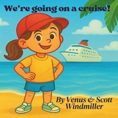 We're Going on a Cruise!: A cheerful rhyming picture book that calms first-time cruise jitters and builds excitement for kids ages 3-7 - Scott Windmiller,Venus Windmiller - cover