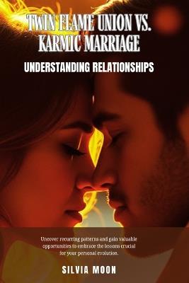 Twin Flame Union vs. Karmic Marriage: Understanding Relationships - Silvia Moon - cover