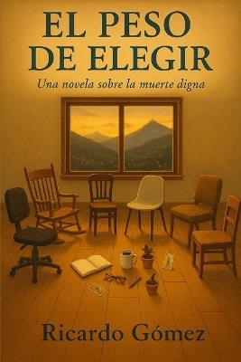 El Peso de Elegir: Una novela sobre la muerte digna - Ricardo Gomez - cover