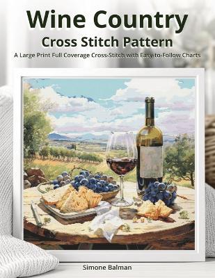 Wine Country Cross Stitch Pattern: A Large Print Full Coverage Cross-Stitch with Easy-to-Follow Charts - Simone Balman - cover