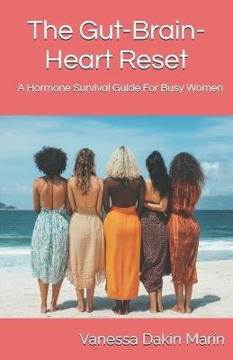 The Gut-Brain-Heart Reset: A Hormone Survival Guide For Busy Women - Vanessa Dakin Marín - cover