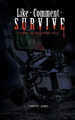 Like, Comment, Survive: A Found Footage Horror Novel - Timothy James - cover