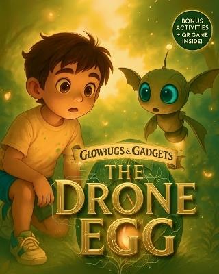 The Drone Egg: Book 1 of the Glowbugs & Gadgets Trilogy - A Future-Ready Adventure with Games, Activities & Digital Wisdom for Ages 6-8 - Echo Ryters - cover