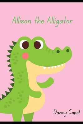 Allison the Alligator (Who Didn't Want to Bite Anyone) - Danny Capel - cover