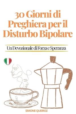 30 Giorni di Preghiera per il Disturbo Bipolare: Un Devozionale di Forza e Speranza - Simone Queiroz - cover