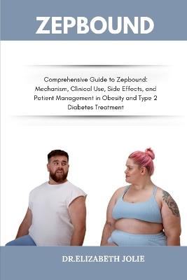 Zepbound: "Comprehensive Guide to Zepbound: Mechanism, Clinical Use, Side Effects, and Patient Management in Obesity and Type 2 Diabetes Treatment" - Dr Elizabeth Jolie - cover