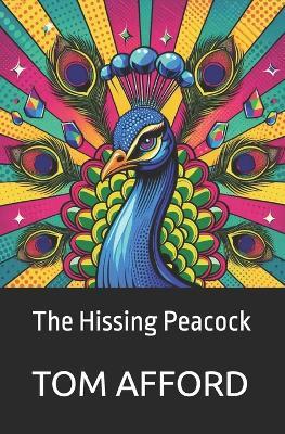 The Hissing Peacock: by Tom Afford - Tom Afford - cover