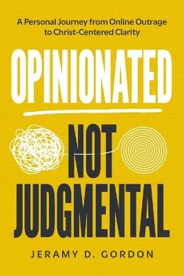 Opinionated, Not Judgmental: The Case for Conviction Without Condemnation - Jeramy D Gordon - cover