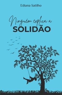 Ninguém explica a solidão. - Ediana Satilho - cover