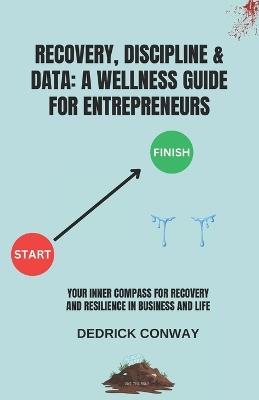 Recovery, Discipline & Data: Wellness Guide For Entrepreneurs - Dedrick Conway - cover