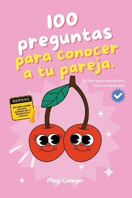 100 Preguntas Para Conocer a Tu Pareja: Este libro puede provocar aumento de la temperatura corporal. - Magi Galager - cover