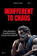 Indifferent to Chaos: How Stoicism Teaches You to Focus on Yourself