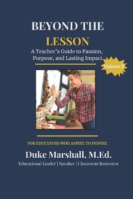 Beyond The Lesson: A Teacher's Guide to Passion, Purpose, and Lasting Impact - Volume II - Duke Marshall - cover