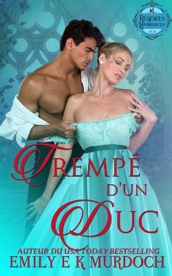 Trempé d'un Duc: Un roman d'amour de la Régence - Emily E K Murdoch - cover