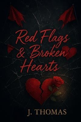 Red Flags & Broken Hearts: The Broken Series Book Two - J Thomas - cover