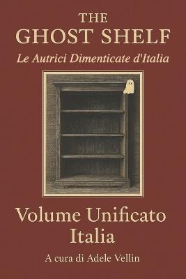 The Ghost Shelf - Le Autrici Dimenticate d'Italia: Volume Unificato Italia - Adele Vellin - cover