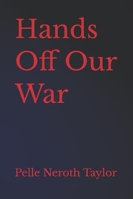 Hands Off Our War - Pelle Neroth Taylor - cover