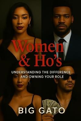 Women And Ho's: Understanding The Difference And Owning Your Role - Big Gato - cover