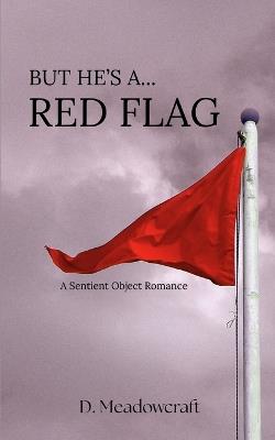 But He's a Red Flag: A Sentient Object Romance - D Meadowcraft - cover