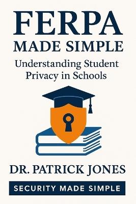 FERPA Made Simple: Understanding Student Privacy in Schools - Patrick Jones - cover