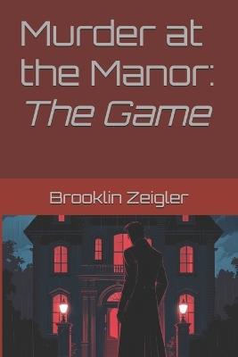 Murder at the Manor: The Game - Brooklin Zeigler - cover