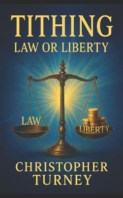 Tithing: Law or Liberty - Christopher Turney - cover