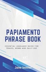 Papiamento phrase book: Essential language Guide for Travel, Work and Daily use