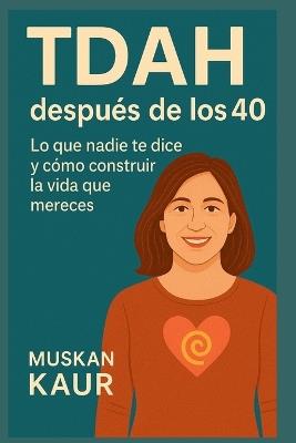 TDAH después de los 40: Lo que nadie te dice y cómo construir la vida que mereces - Muskan Kaur - cover