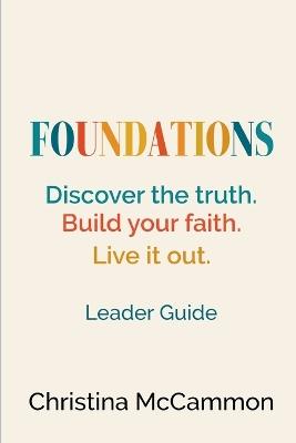 Foundations: Discover the truth. Build your faith. Live it out. - Christina McCammon - cover