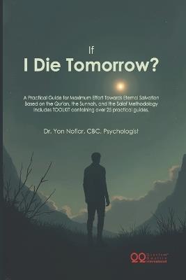 If I Die Tomorrow?: A Practical Islamic Guide for Heart Purification, Repentance, and Eternal Salvation - Based on Qur'an, Sunnah, and Salaf Teachings. Includes 25+ Practical Toolkits. - Yon Nofiar - cover