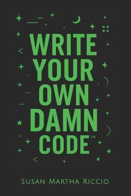 Write Your Own Damn Code - Susan Martha Riccio - cover