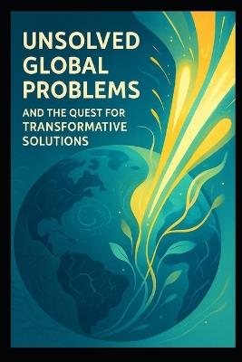 Unsolved Global Problems: and the quest for transformative solutions - Chase Engel - cover