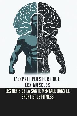L'Esprit Plus Fort que les Muscles: Les Défis de la Santé Mentale dans le Sport et le Fitness - Ciro Irmici - cover