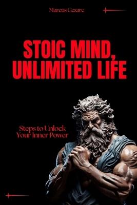 Stoic Mind, Unlimited Life: Steps to Unlock Your Inner Power - Marcus Cezare - cover