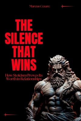 The Silence That Wins: How Stoicism Proves Its Worth in Relationships - Marcus Cezare - cover