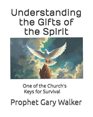 Understanding the Gifts of the Spirit: One of the Church Keys for Survival - Gary Walker - cover