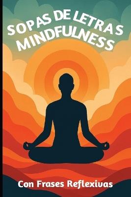 Libro De Sopas De Letras de Mindfulness: Sopas De Letras fácil de Leer sobre Mindfulness, Mindfulness Adult, Frases de Motivacion, Frases Reflexivas y más 6x9 inches,74 páginas +30 Sopas de Letras...Gift, Regalo, Vacaciones, Tiempo Libre - MM Sopas de Letras - cover